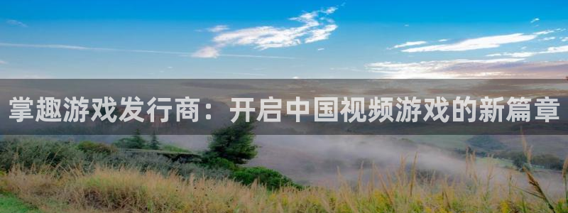 bbin视讯是什么品牌：掌趣游戏发行商：开启中国视频游戏的新篇章