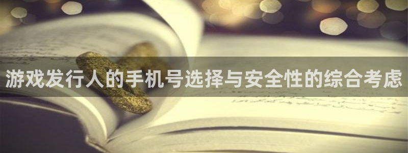 bbin视讯子怎么来的：游戏发行人的手机号选择与安全性的综合考虑